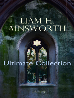 cover image of WILLIAM H. AINSWORTH Ultimate Collection (Illustrated)